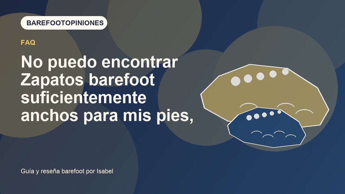 Imagen destacada de No puedo encontrar Zapatos barefoot suficientemente anchos para mis pies, ¿qué