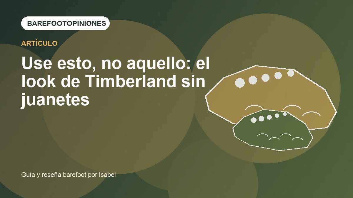 Imagen destacada de Use esto, no aquello: el look de Timberland sin juanetes